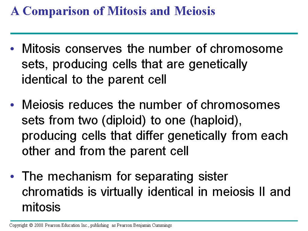 A Comparison of Mitosis and Meiosis Mitosis conserves the number of chromosome sets, producing